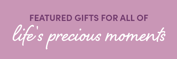 Featured gifts for all of life's precious moments