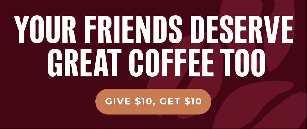 ML A Ry A GREAT COFFEE T00 IVE $10, GET $10 