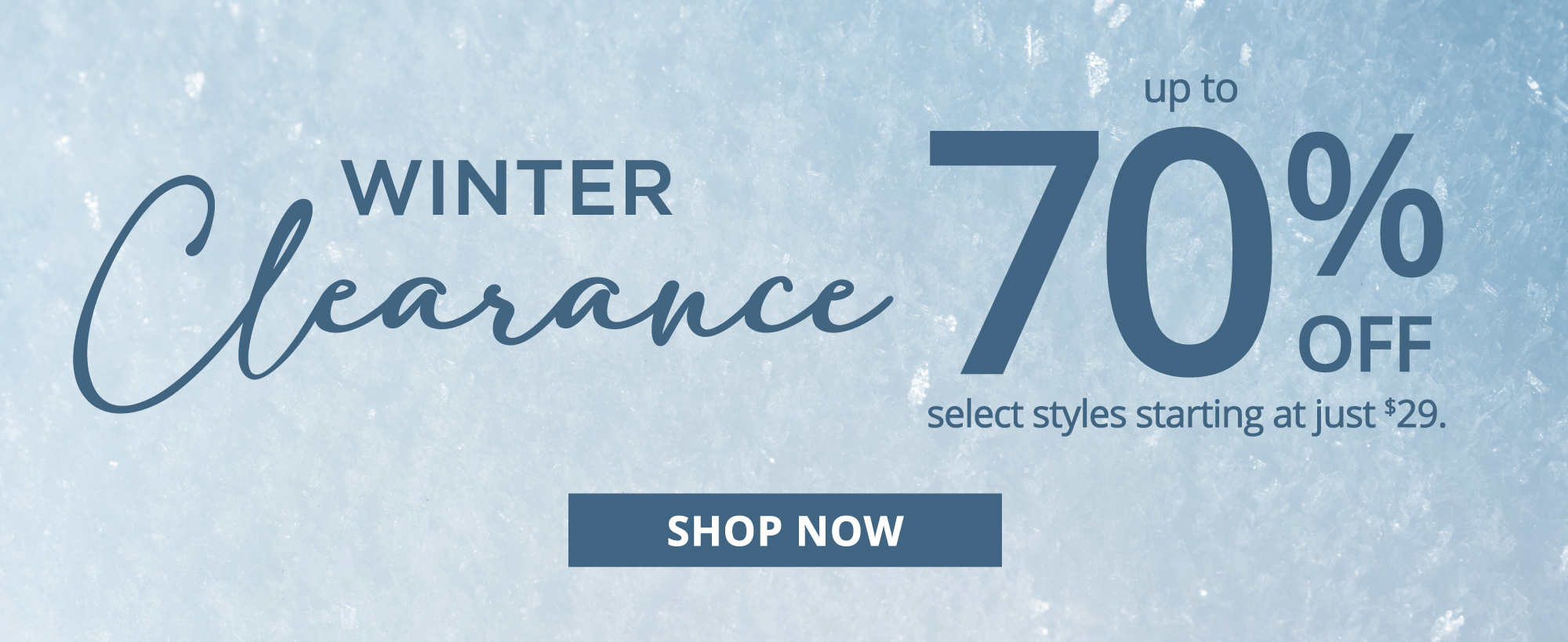 up to WINTER 70% OFF BT select styles starting at just *29. 