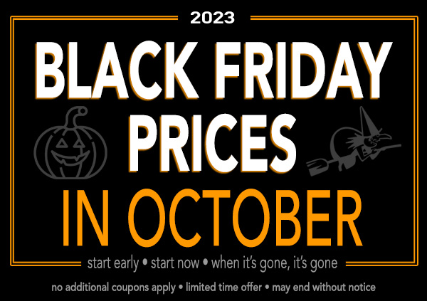 Black Friday Prices in October! Save Today